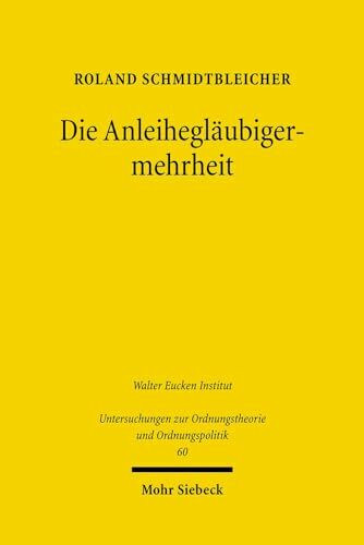 Die Anleihegläubigermehrheit: Eine institutionenökonomische, rechtsvergleichende und dogmatische Untersuchung (Untersuchungen zur Ordnungstheorie und Ordnungspolitik, Band 60)