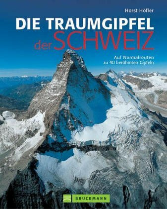Die Traumgipfel der Schweiz: Auf Normalrouten zu 40 berühmten Gipfeln
