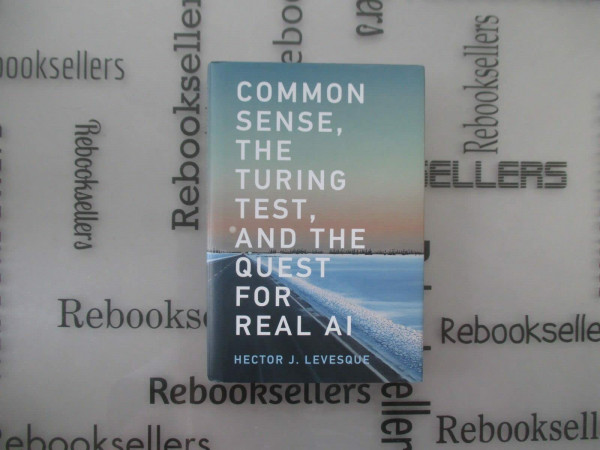 Common Sense, the Turing Test, and the Quest for Real AI: Reflections on Natural and Artificial Intelligence (MIT Press)