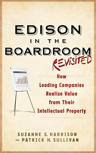 Edison in the Boardroom Revisited: How Leading Companies Realize Value from Their Intellectual Property, 2nd Edition (Intellectual Property-General, Law, Accounting & Finance, Ma)