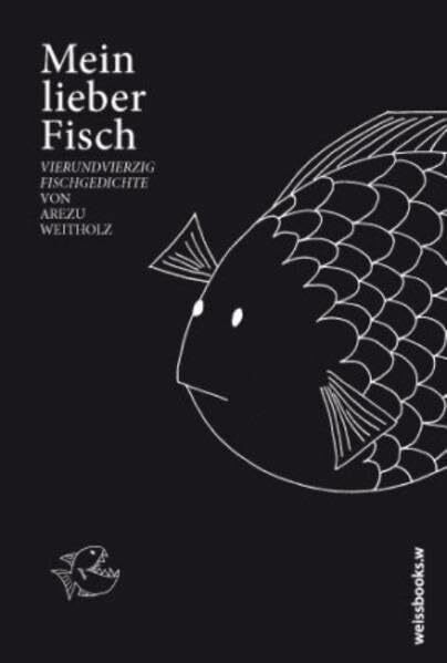 Mein lieber Fisch: Vierundvierzig Fischgedichte von Arezu Weitholz