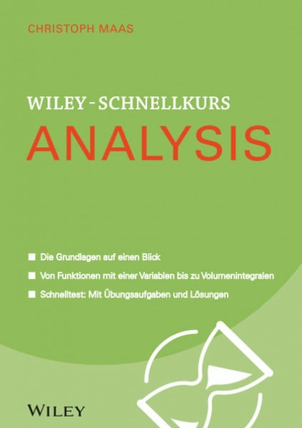 Wiley-Schnellkurs Analysis: Die Grundlagen auf eine Blick. Von Funktionen mit einer Variablen bis zu Volumenintegralen. Schnelltest: Mit Übungsaufgaben und Lösungen