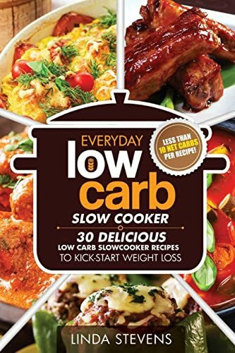 Low Carb Living Slow Cooker Cookbook: 30 Delicious Low-Carb Slow Cooker Recipes to Kick-Start Weight Loss