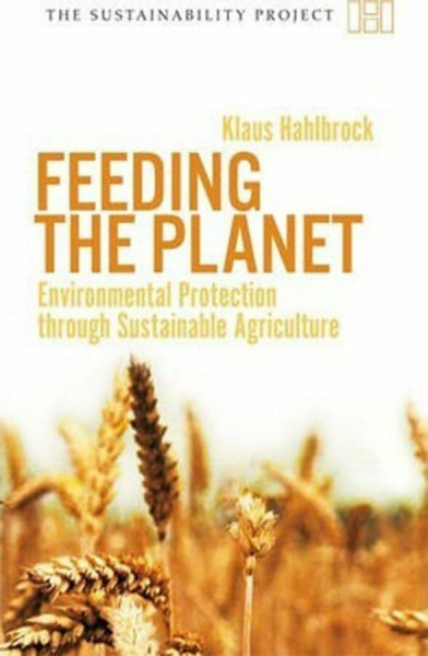 Feeding the Planet - Environmental Protection Through Sustainable Agriculture (The Sustainability Project)