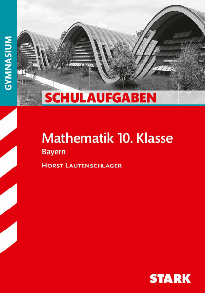 STARK Schulaufgaben Gymnasium - Mathematik 10. Klasse: Gymmasium G8 (Klassenarbeiten und Klausuren)