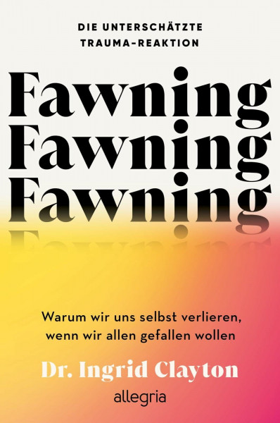 Fawning – die unterschätzte Trauma-Reaktion: Warum wir uns selbst verlieren, wenn wir allen gefallen wollen