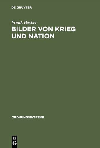 Bilder von Krieg und Nation: Die Einigungskriege in der bürgerlichen Öffentlichkeit Deutschlands 1864–1913 (Ordnungssysteme, 7, Band 7)