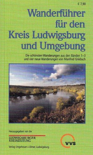 Wanderführer für den Kreis Ludwigsburg und Umgebung, Sammelband: Die schönsten Wanderungen aus den Bänden 1-3 und vier neue Wanderungen. Hrsg. v. d. Ludwigsburger Kreiszeitung