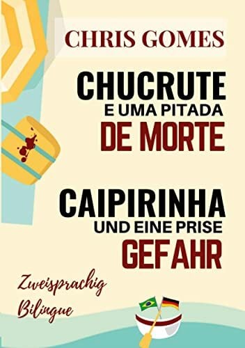 Caipirinha und eine Prise Gefahr - Chucrute e uma pitada de Morte: Zweisprachige Ausgabe: Deutsch-Portugiesisch / Versão Bilíngue: Alemão-Português ... /... Caipirinha und eine Prise Gefahr - Chucrute e uma pitada de Morte: Zweisprachige Ausgabe: Deutsch-Portugiesisch / Versão Bilíngue: Alemão-Português ... / Livros Bilíngues: Alemão-Português)