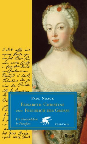 Elisabeth Christine und Friedrich der Grosse: Ein Frauenleben in Preußen