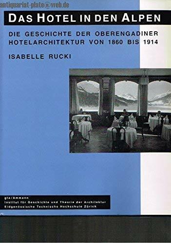 Das Hotel in den Alpen. Die Geschichte der Oberengadiner Hotelarchitektur von 1860-1914