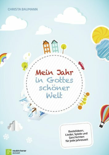 Mein Jahr in Gottes schöner Welt: Bastelideen, Lieder, Spiele und Geschichten für jede Jahreszeit