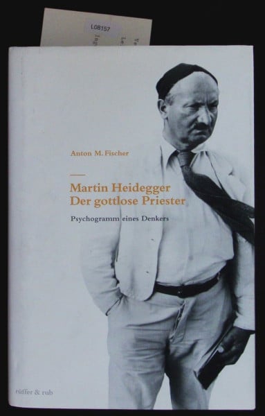 Martin Heidegger. Der gottlose Priester. Psychogramm eines Denkers
