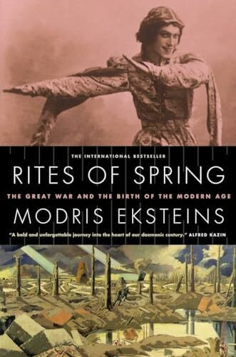Rites of Spring: The Great War and the Birth of the Modern Age