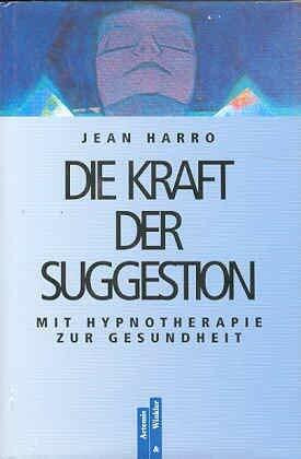 Die Kraft der Suggestion. Mit Hypnotherapie zur Gesundheit