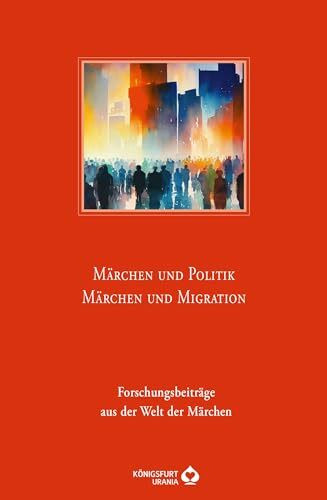 Märchen und Politik - Märchen und Migration: Forschungsbeiträge aus der Welt der Märchen - Jahresband 48