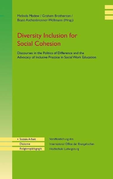 Diversity Inclusion for social Cohesion: Discourses in the Politics of Difference and the Advocacy of Inclusive Practice in Social Work (Schriften der ... im Verlag der Evangelischen Gesellschaft)