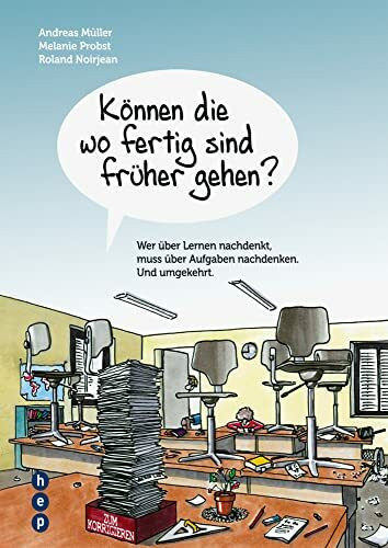 Können die wo fertig sind früher gehen?: Wer über Lernen nachdenkt, muss über Aufgaben nachdenken. Und umgekehrt