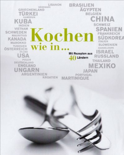 Kochen wie in...: Mit Rezepten aus 40 Ländern