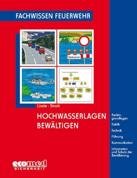 Hochwasserlagen bewältigen: Rechtsgrundlagen - Taktik - Technik - Führung - Kommunikation - Information und Schutz der Bevölkerung (Fachwissen Feuerwehr)