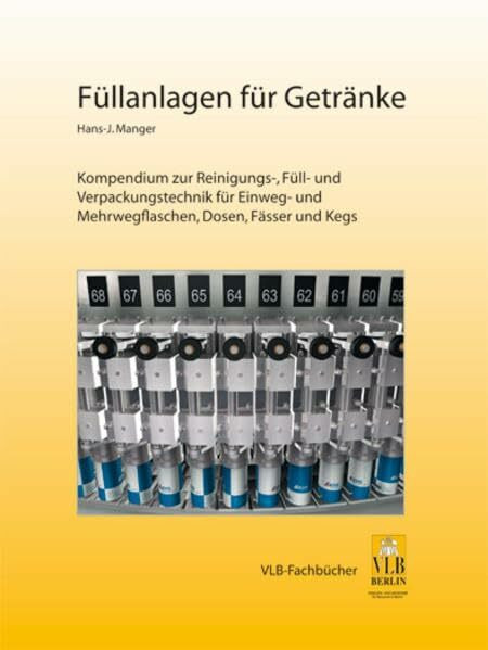 Füllanlagen für Getränke: Ein Kompendium zur Reinigungs-, Füll- und Verpackungstechnik für Einweg- und Mehrwegflaschen, Dosen, Fässer und Kegs