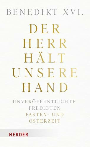 Der Herr hält unsere Hand: Unveröffentlichte Predigten. Band 1: Fasten- und Osterzeit.