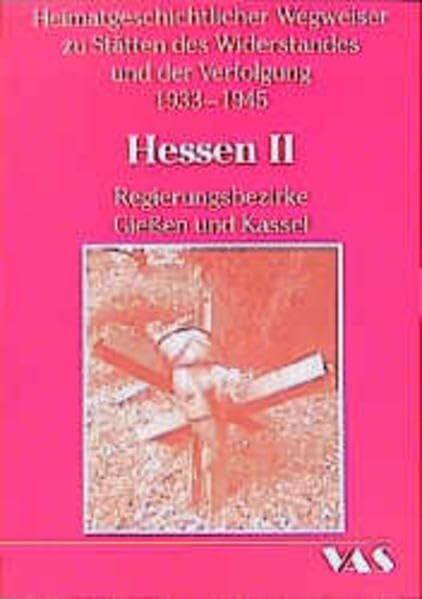 Heimatgeschichtliche Wegweiser zu den Stätten des Widerstandes und der Verfolgung 1933-1945. Band 1/2: Hessen II. Regierungsbezirke Gießen und Kassel