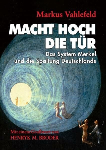 MACHT HOCH DIE TÜR: Das System Merkel und die Spaltung Deutschlands