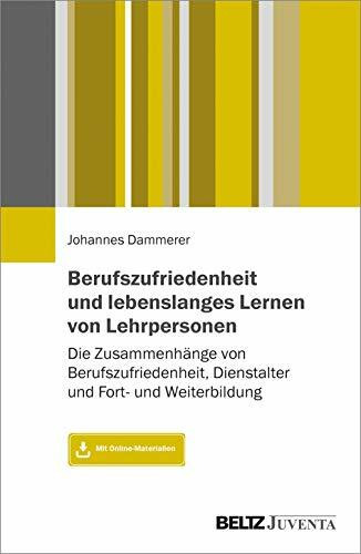 Berufszufriedenheit und lebenslanges Lernen von Lehrpersonen: Die Zusammenhänge von Berufszufriedenheit, Dienstalter und Fort- und Weiterbildung. Mit Online-Materialien