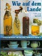 Wie auf dem Lande: Nostalgische Rezepte - Alte Hausmittel - Natürliche Dekorationen (Kaleidoskop Buch)