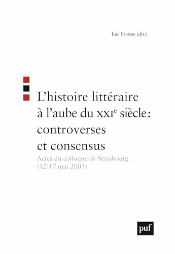 L'histoire littéraire à l'aube du XXIe siècle : controverses et consensus: Actes du colloque de Strasbourg (12-17 mai 2003)