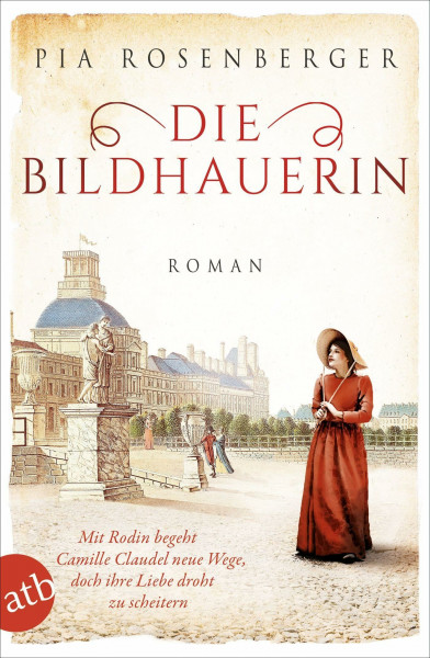Die Bildhauerin: Mit Rodin begeht Camille Claudel neue Wege, doch ihre Liebe droht zu scheitern (Außergewöhnliche Frauen zwischen Aufbruch und Liebe, Band 5)