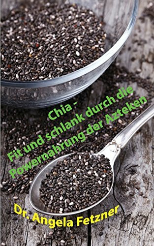 Chia - Fit und schlank durch die Powernahrung der Azteken