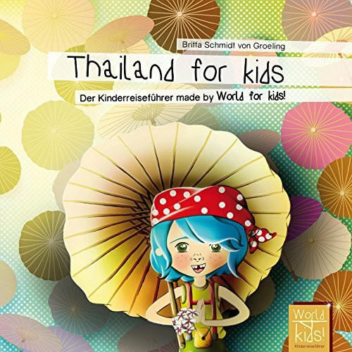 Thailand for kids: Der Kinderreiseführer made by World for kids! (World for kids - Reiseführer für Kinder: Kinderreiseführer. Wissenswertes über Land ... den nächsten Familienurlaub. Für Kinder ab 6)