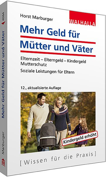 Mehr Geld für Mütter und Väter: Elternzeit - Elterngeld - Kindergeld - Mutterschutz; Soziale Leistun