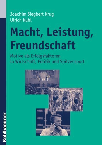 Macht, Leistung, Freundschaft: Motive als Erfolgsfaktoren in Wirtschaft, Politik und Spitzensport