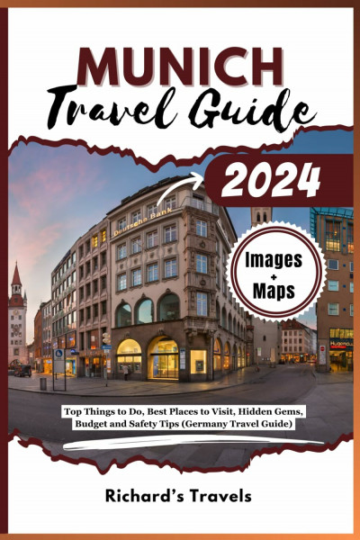 Munich Travel Guide 2024: Top Things to Do, Best Places to Visit, Hidden Gems, Budget and Safety Tips (Germany Travel Guide)