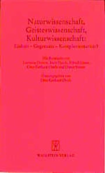 Naturwissenschaft, Geisteswissenschaft, Kulturwissenschaft: Einheit - Gegensatz - Komplementarität? (Göttinger Gespräche zur Geschichtswissenschaft)