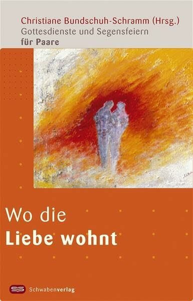 Wo die Liebe wohnt: Gottesdienste und Segensfeiern für Paare