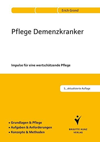 Pflege Demenzkranker: Impulse für eine wertschätzende Pflege. Grundlagen & Pflege. Aufgaben & Anforderungen. Konzepte & Methoden.