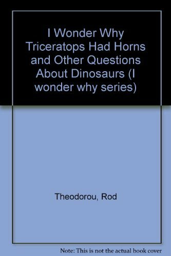 I Wonder Why Triceratops Had Horns and Other Questions About Dinosaurs (I wonder why series)