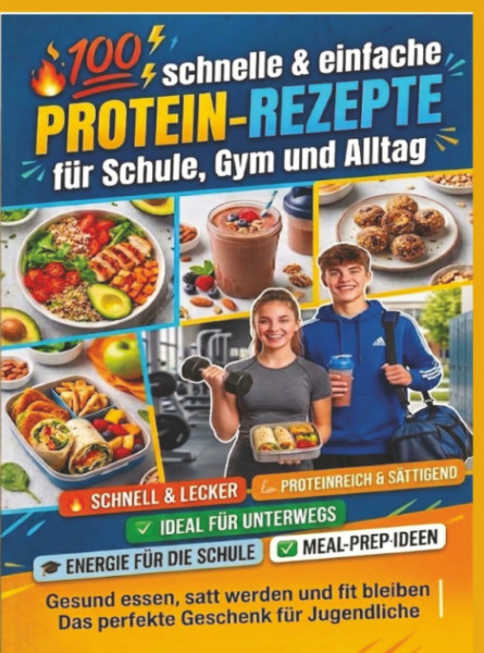 Teenager kochen High Protein: 100 schnelle & einfache Protein-Rezepte für Schule, Gym und Alltag – gesund essen, satt werden und fit bleiben | Das perfekte Geschenk für Jugendliche