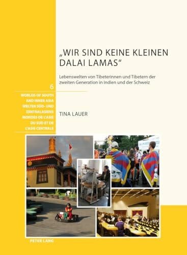 „Wir sind keine kleinen Dalai Lamas“: Lebenswelten von Tibeterinnen und Tibetern der zweiten Generation in Indien und der Schweiz (Welten Süd- und ... de l'Asie du Sud et de l'Asie centrale)