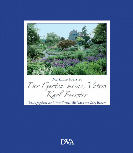 Der Garten meines Vaters Karl Foerster: Herausgegeben von Ulrich Timm. Fotos von Gary Rogers