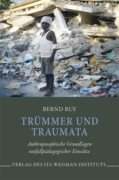 Trümmer und Traumata: Anthroposophische Grundlagen notfallpädagogischer Einsätze