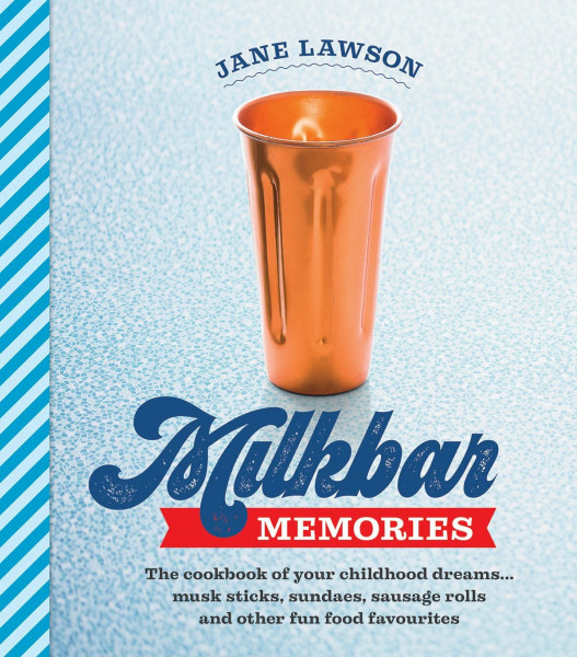 Milkbar Memories: The Cookbook of Your Childhood Dreams... Musk sticks, Milkshakes and Other Fun food Favourites