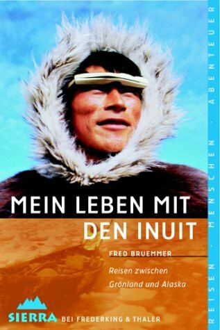 Mein Leben mit den Inuit: Reisen zwischen Grönland und Alaska (Sierra bei Frederking & Thaler)