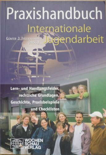 Praxishandbuch Internationale Jugendarbeit: Lern- und Handlungsfelder, rechtliche Grundlagen, Geschichte, Praxisbeispiele: Lern- und Handlungsfelder, ... Geschichte, Praxisbeispiele und Checklisten