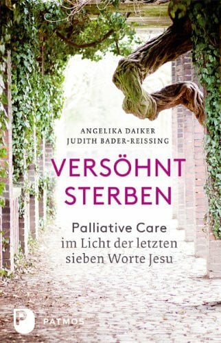 Versöhnt sterben: Palliative Care im Licht der letzten sieben Worte Jesu