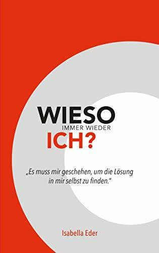 Wieso immer wieder ich: Es muss mir geschehen, um die Lösung in mir selbst zu finden